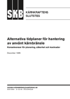 SKB Kärnkraftens slutsteg. Alternativa tidplaner för hantering av använt kärnbränsle. Konsekvenser för planering, säkerhet och kostnader 1985